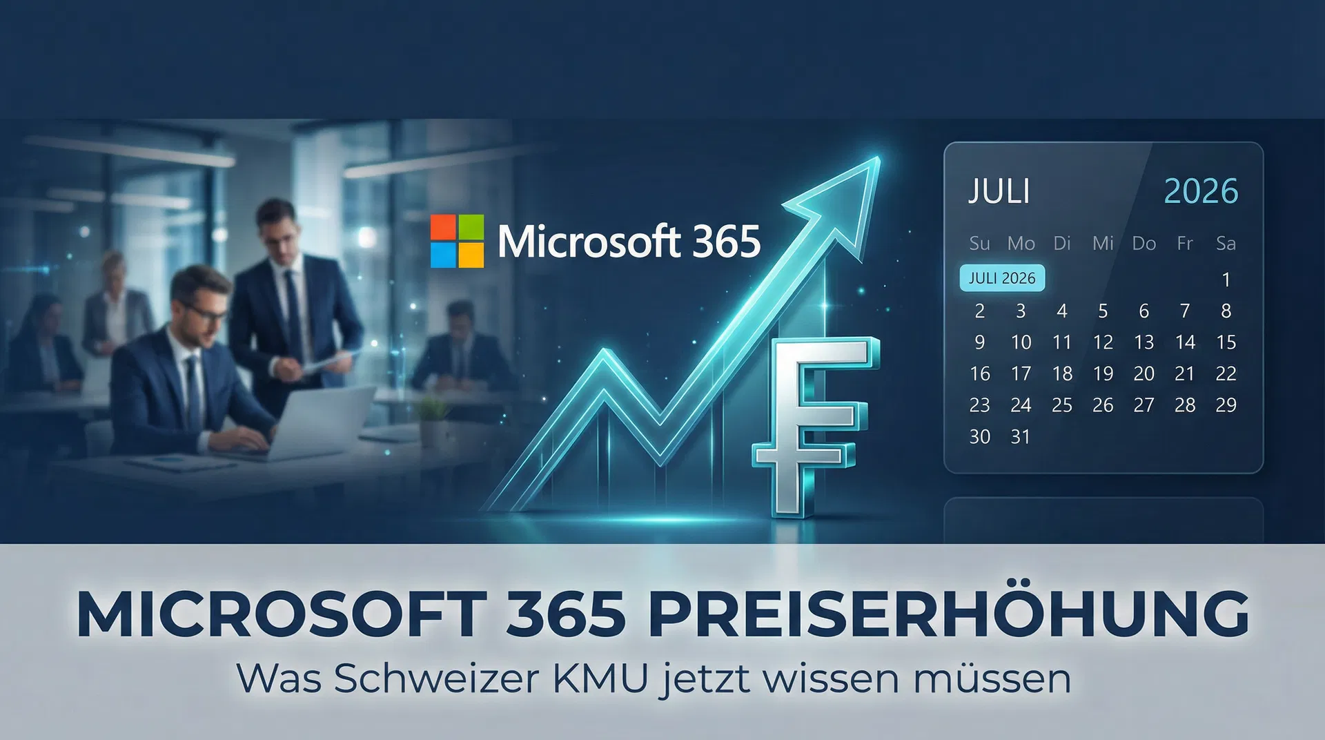 Microsoft 365 Preiserhöhung Juli 2026: Was Schweizer KMU jetzt wissen müssen
