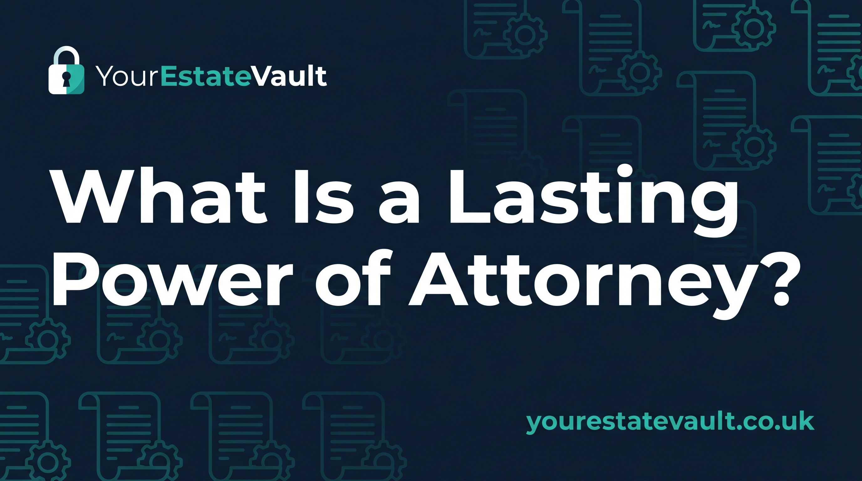 What Is a Lasting Power of Attorney and Why Do You Need One?
