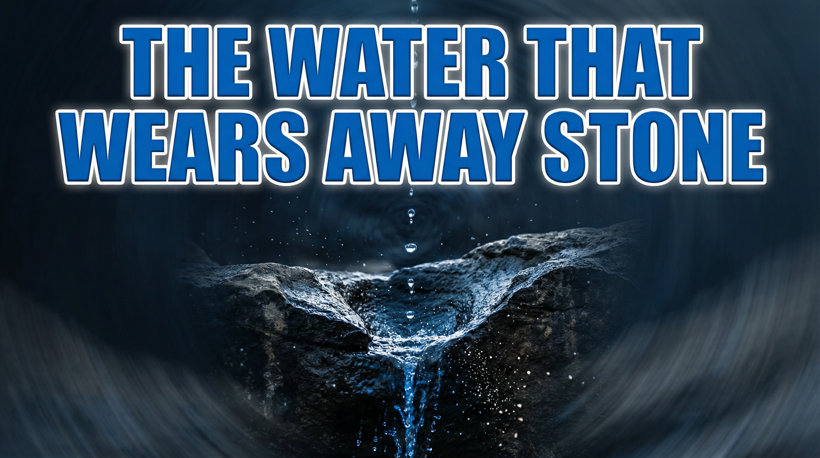 The Water That Wears Away Stone