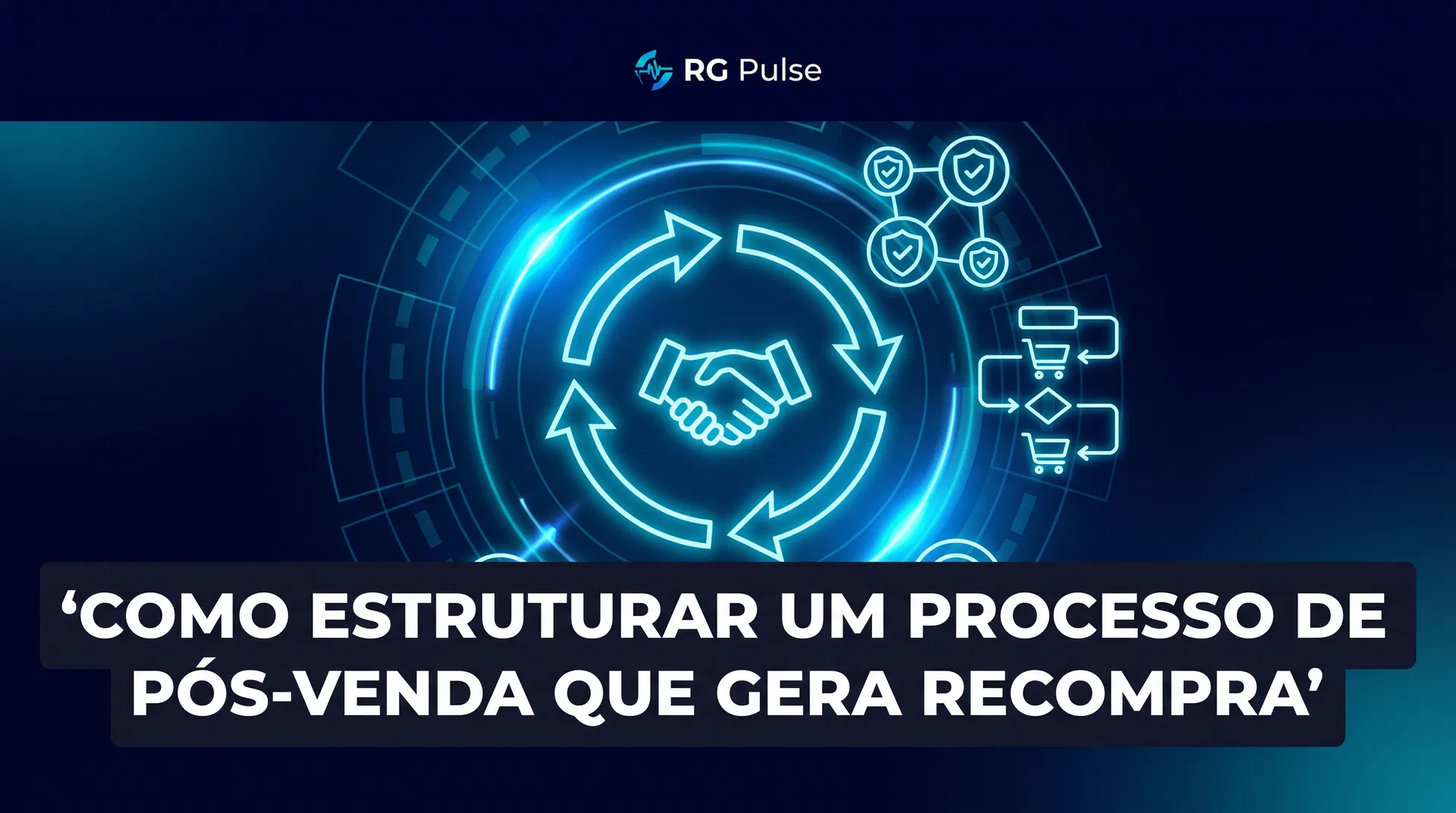 Como Estruturar um Processo de Pós-Venda que Gera Recompra (e Não Só Satisfação)