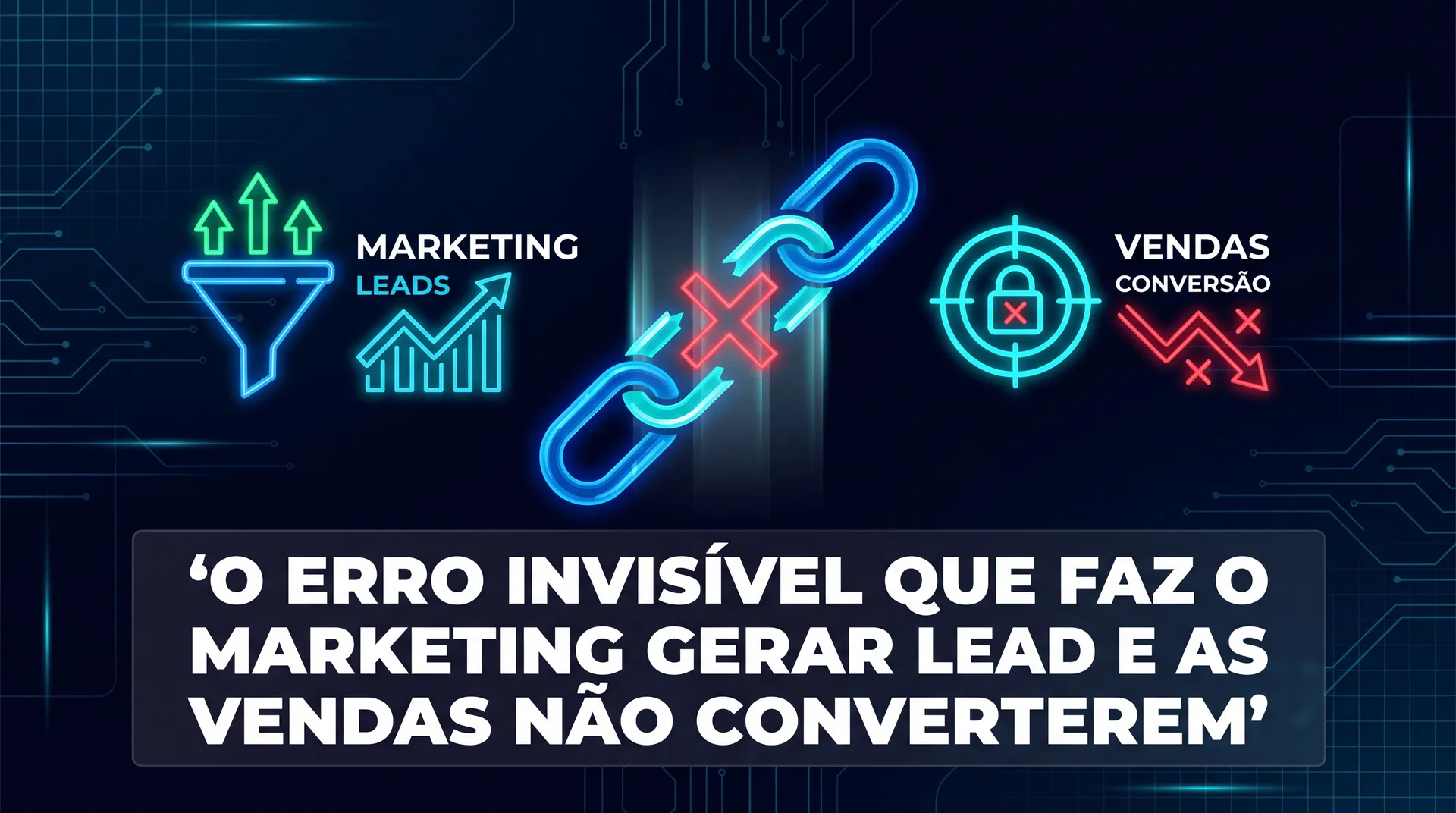 O Erro Invisível que Faz o Marketing Gerar Lead e as Vendas Não Converterem