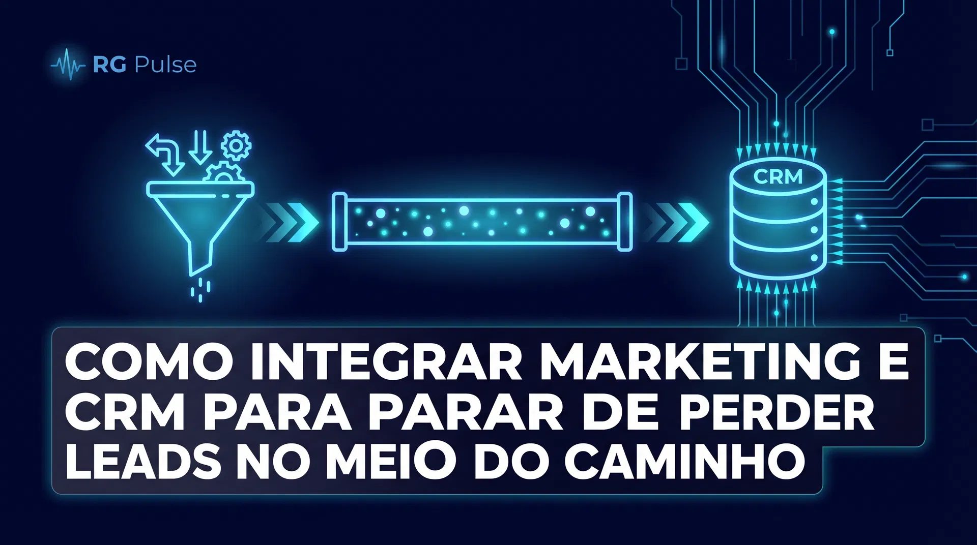 Como Integrar Marketing e CRM para Parar de Perder Leads no Meio do Caminho