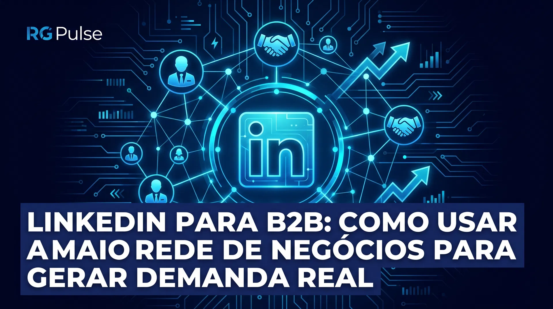 LinkedIn para B2B: Como Usar a Maior Rede de Negócios para Gerar Demanda Real