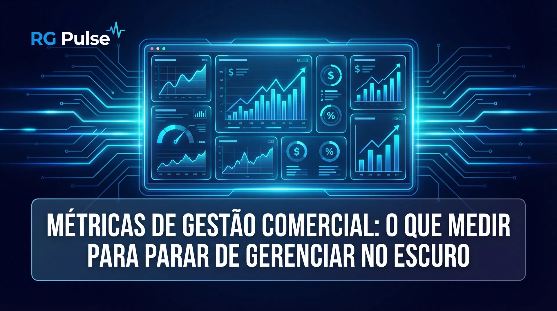 Métricas de Gestão Comercial: O Que Medir Para Parar de Gerenciar no Escuro