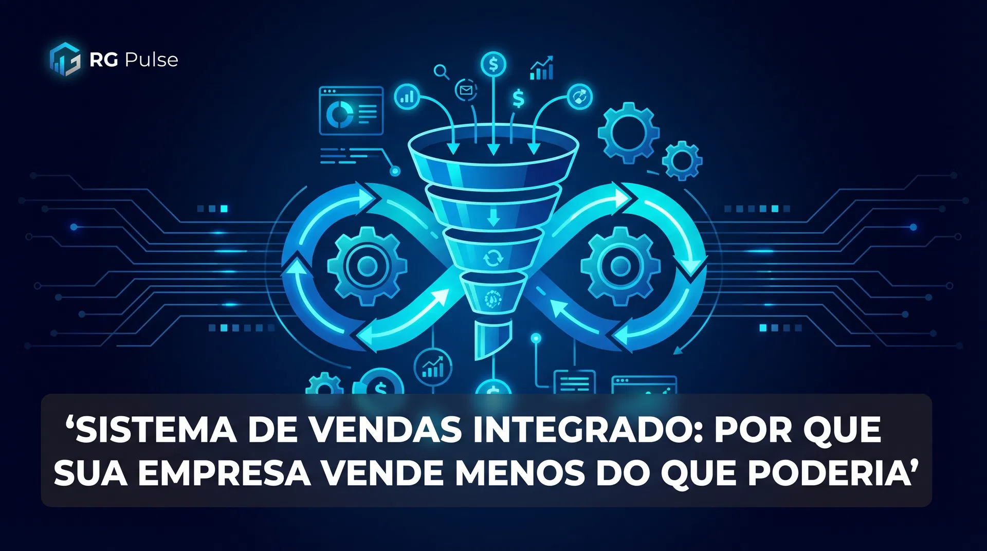 Sistema de Vendas Integrado: Por Que Sua Empresa Vende Menos do Que Poderia