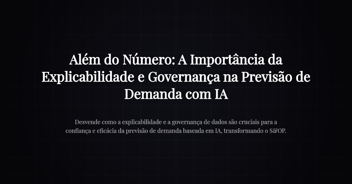 Além do Número: A Importância da Explicabilidade e Governança na Previsão de Demanda com IA