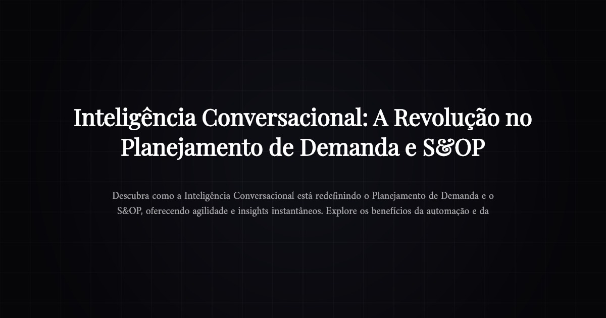 Inteligência Conversacional: A Revolução no Planejamento de Demanda e S&OP