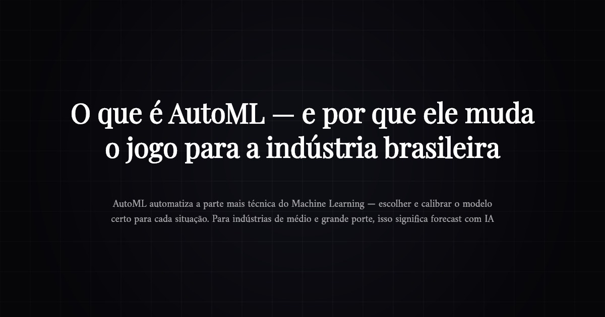 O que é AutoML — e por que ele muda o jogo para a indústria brasileira