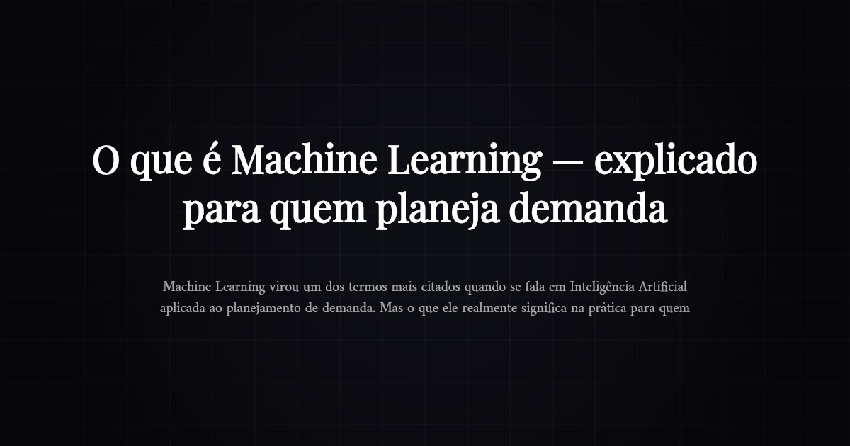 O que é Machine Learning — explicado para quem planeja demanda