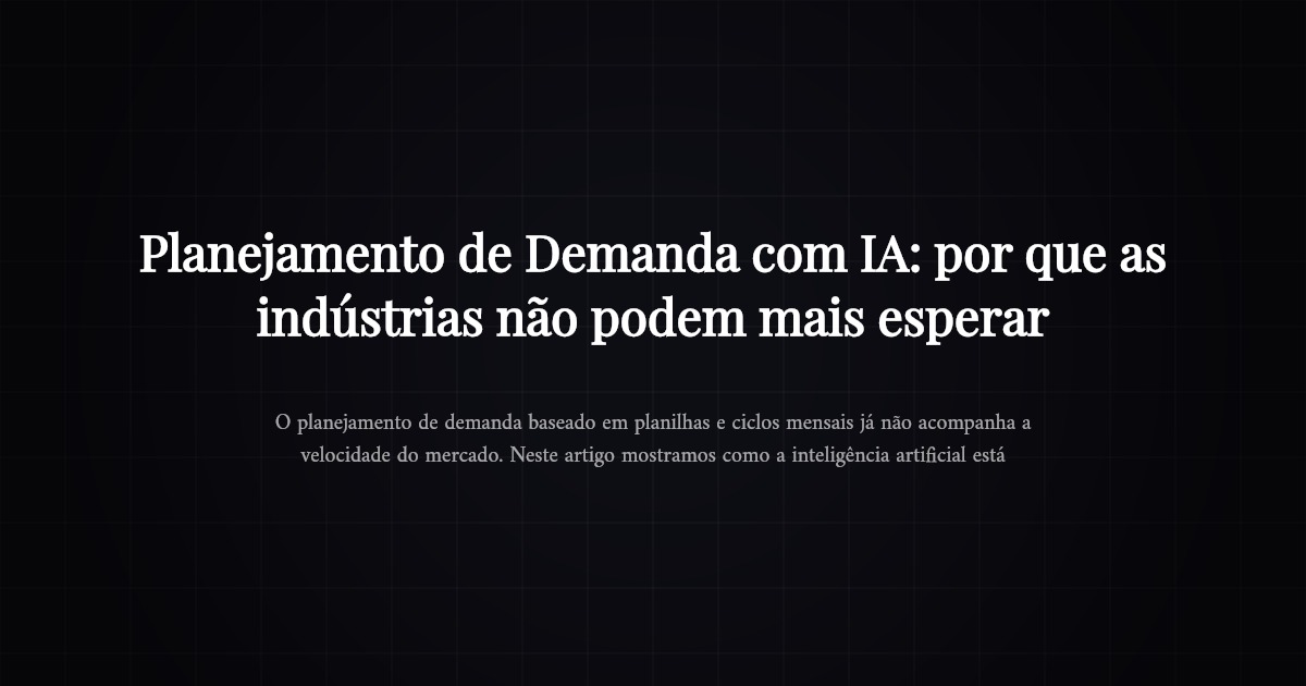 Planejamento de Demanda com IA: por que as indústrias não podem mais esperar
