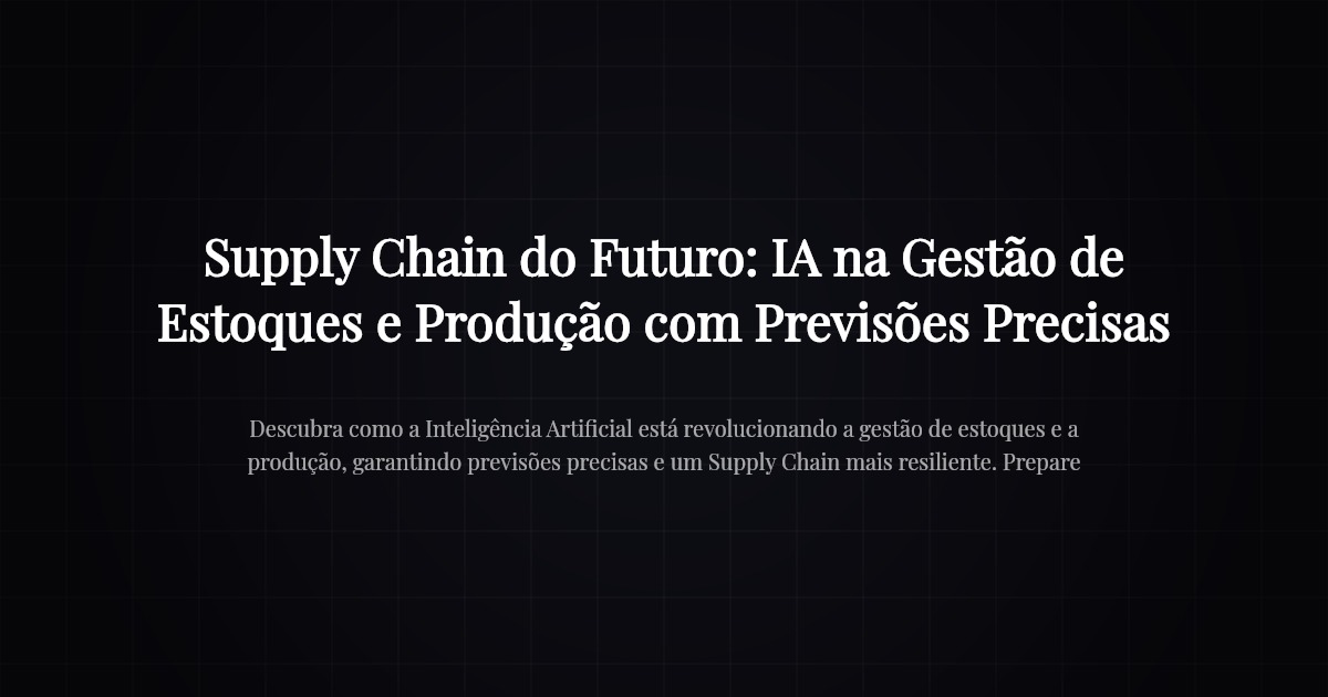 Supply Chain do Futuro: IA na Gestão de Estoques e Produção com Previsões Precisas