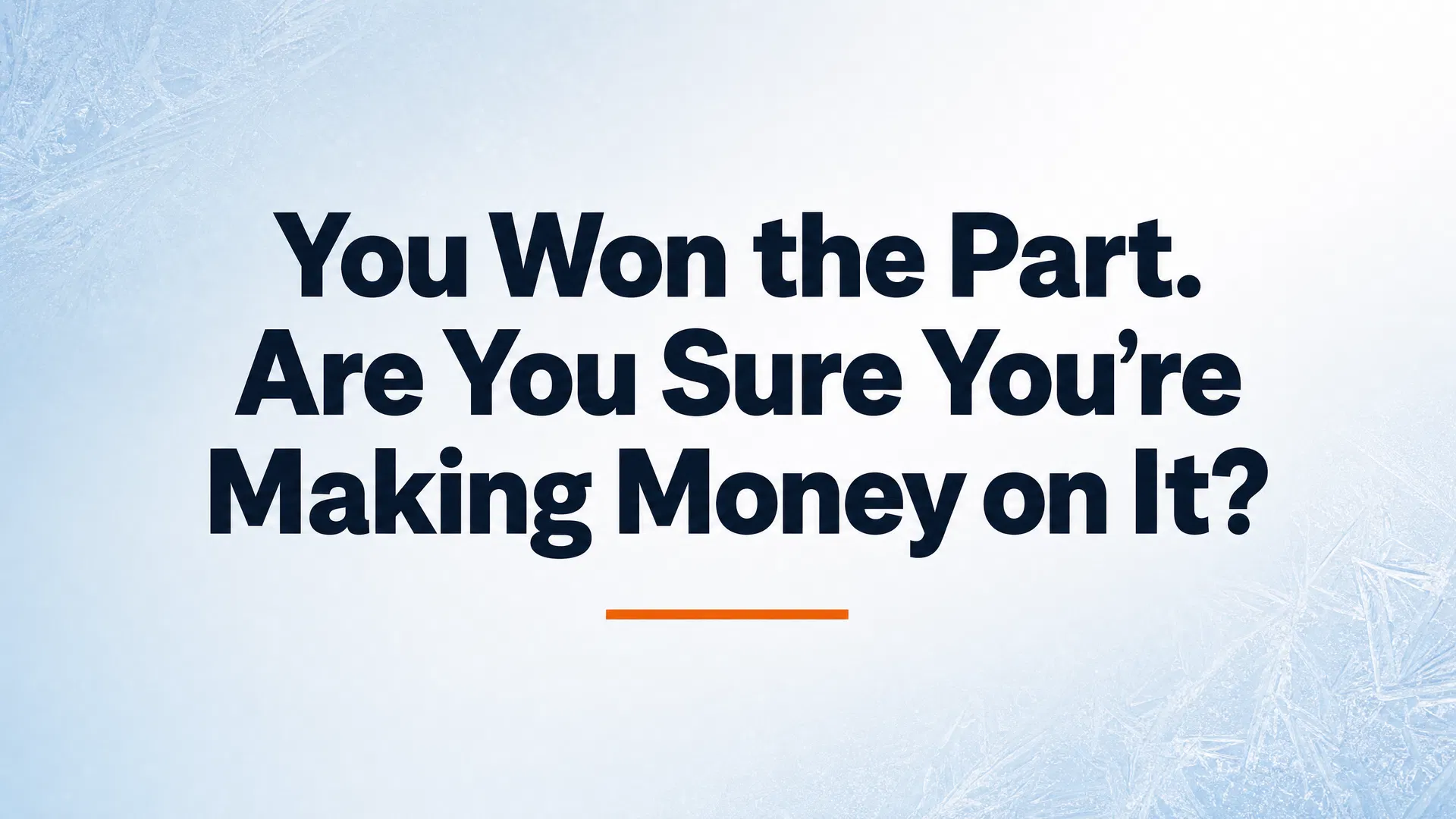 You Won the Part. Are You Sure You're Making Money on It?