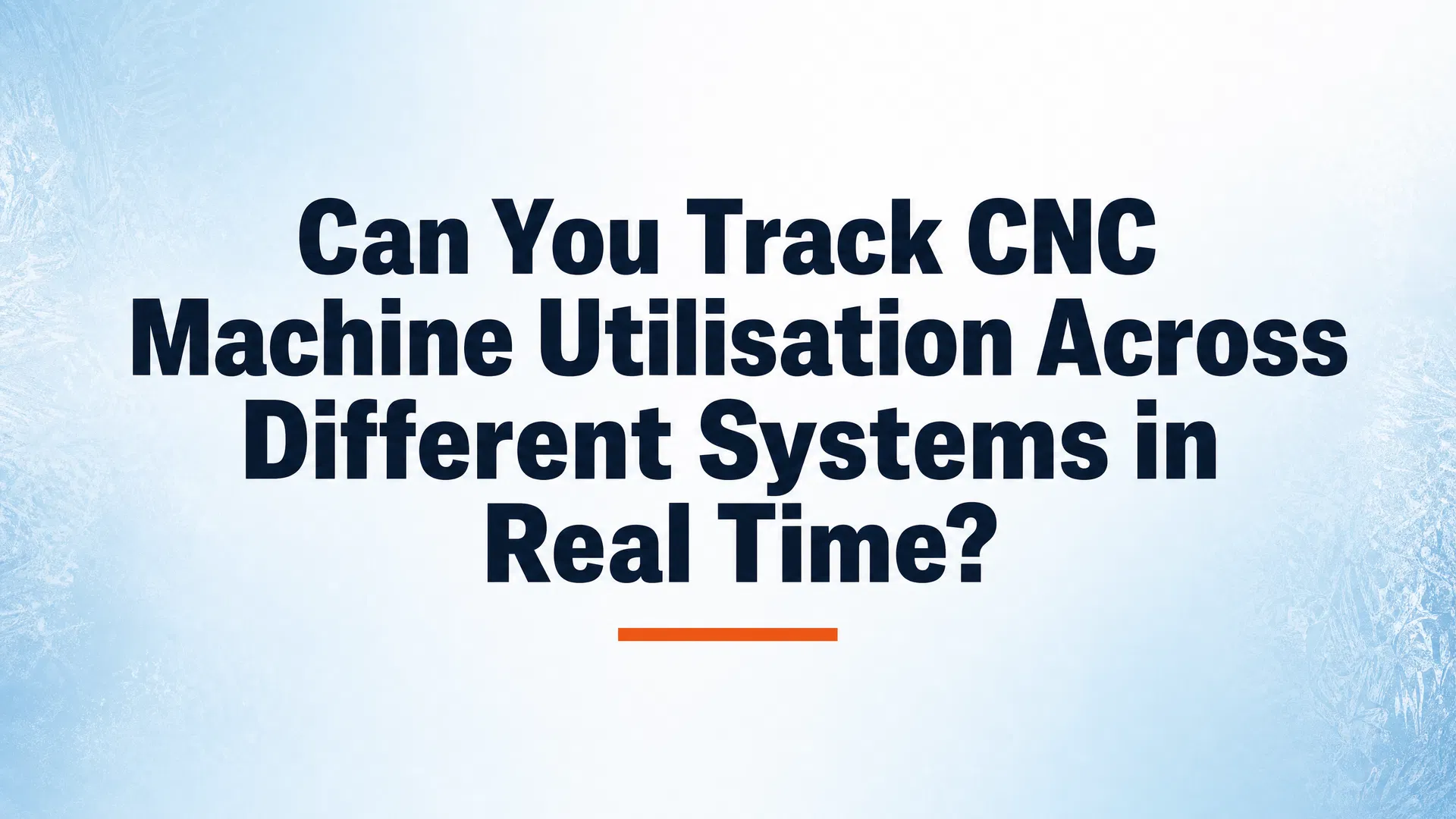 Can You Track CNC Machine Utilisation Across Different Systems in Real Time?