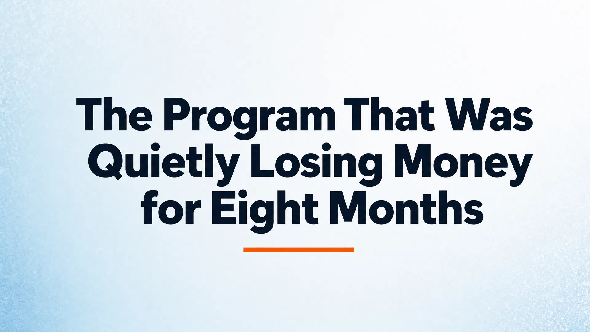 The Program That Was Quietly Losing Money for Eight Months