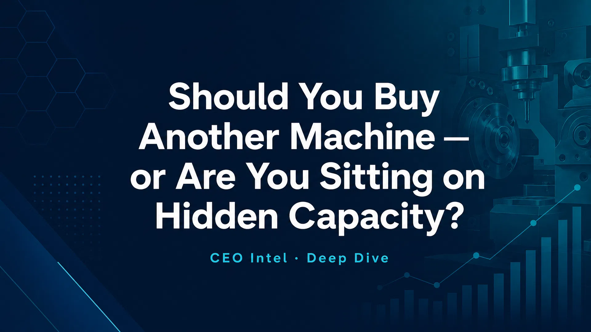 Should You Buy Another Machine — or Are You Sitting on Hidden Capacity?