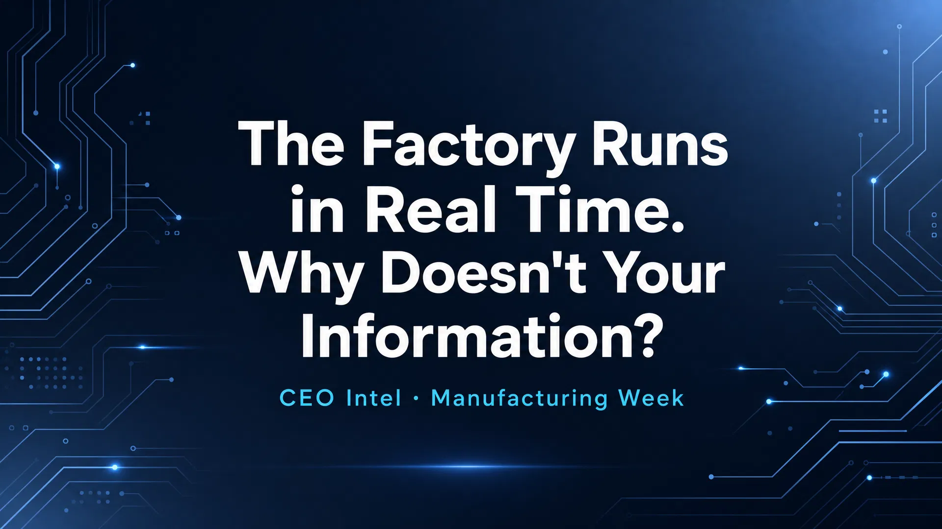 The Factory Runs in Real Time. Why Doesn't Your Information?