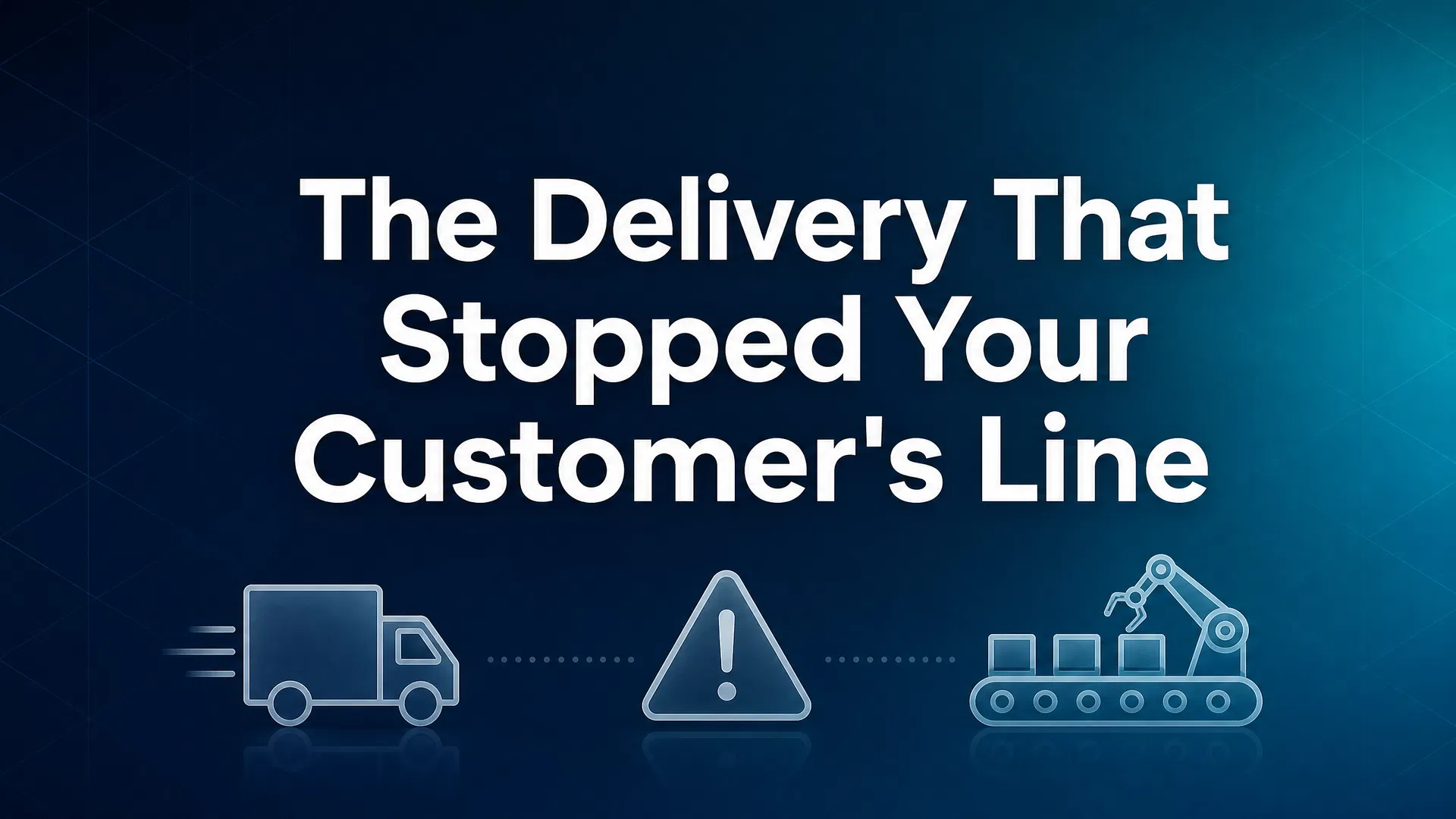 The Delivery That Stopped Your Customer’s Line