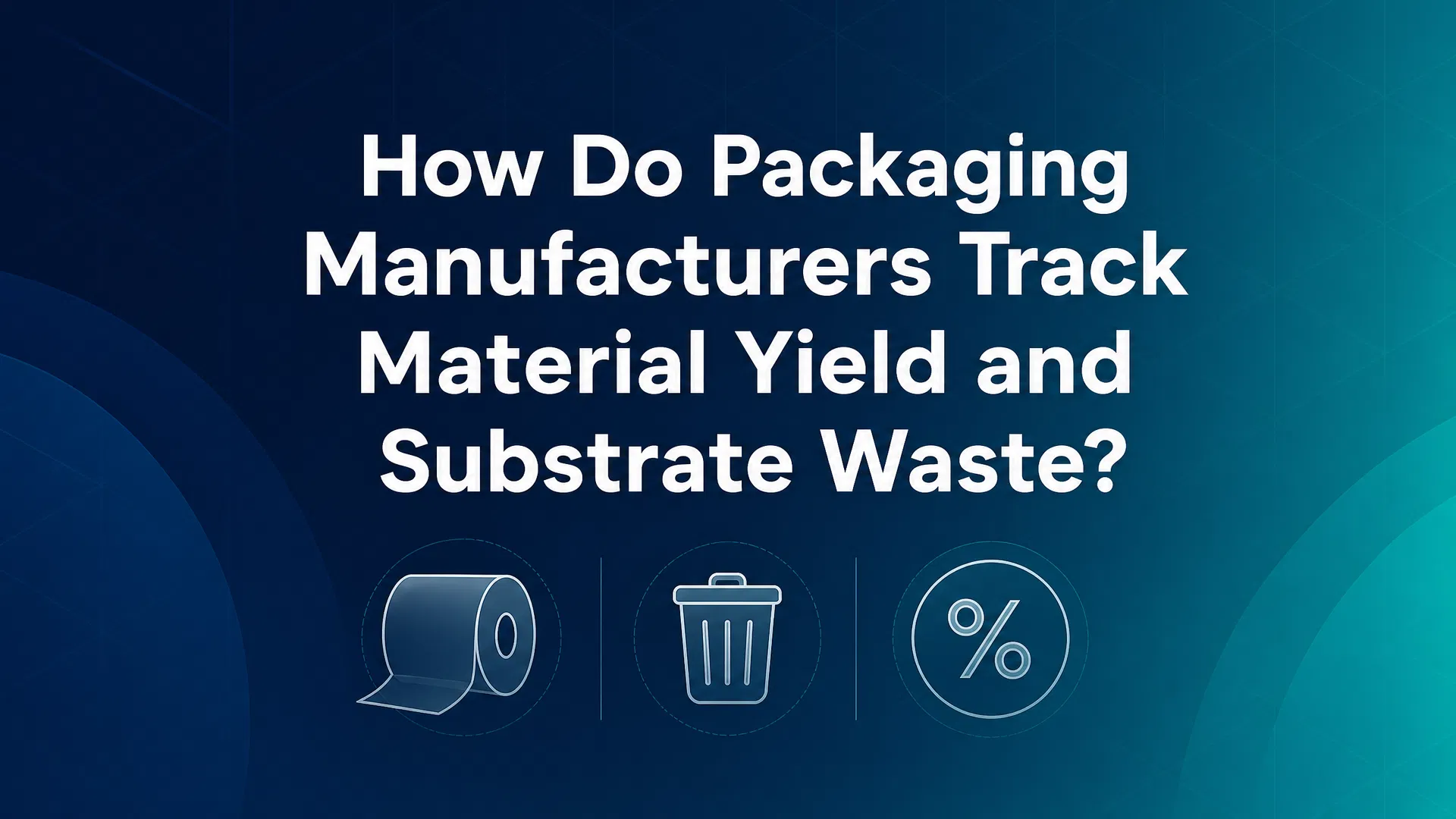 How Do Packaging Manufacturers Track Material Yield and Substrate Waste?