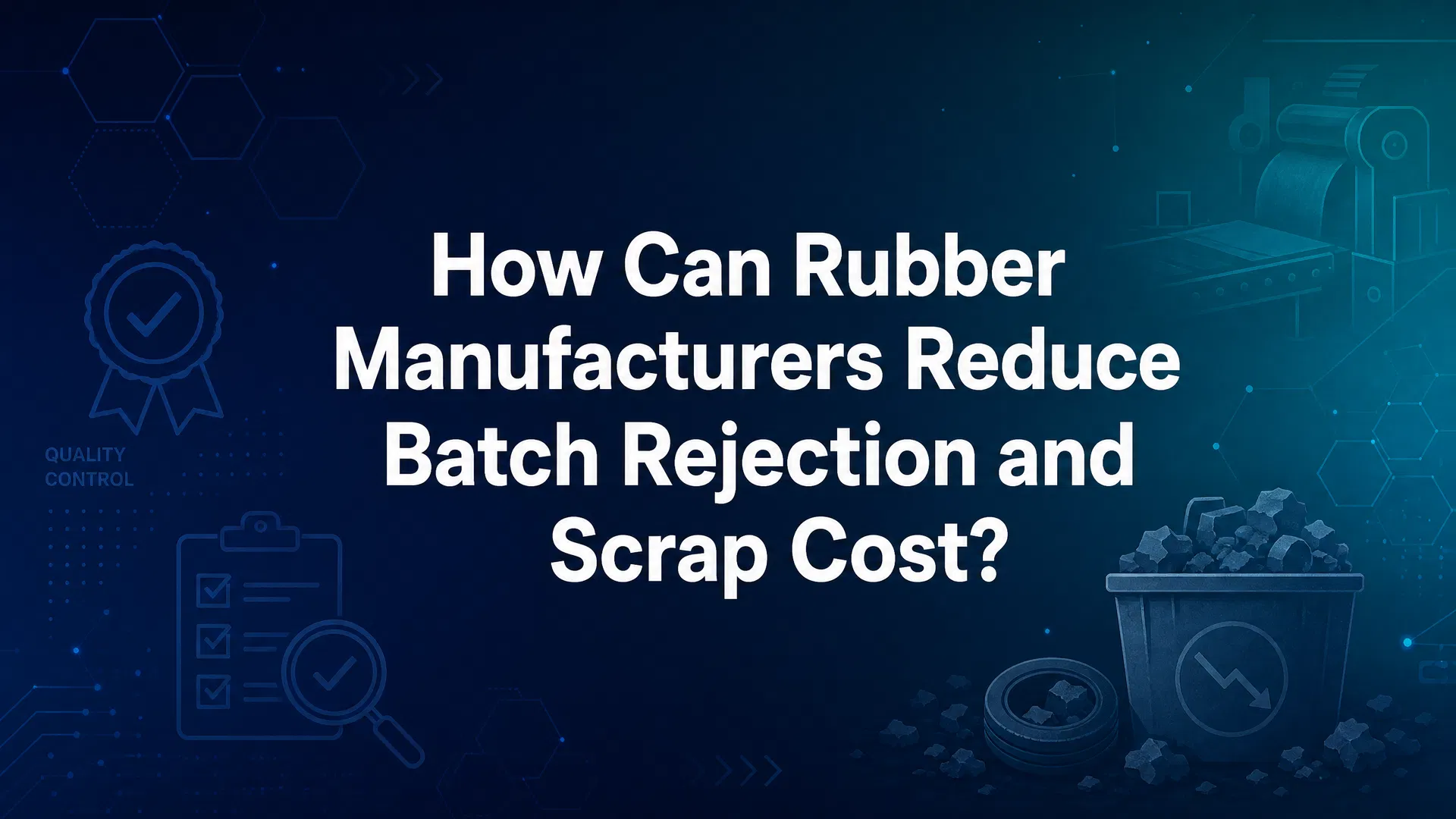 How Can Rubber Manufacturers Reduce Batch Rejection and Scrap Cost?