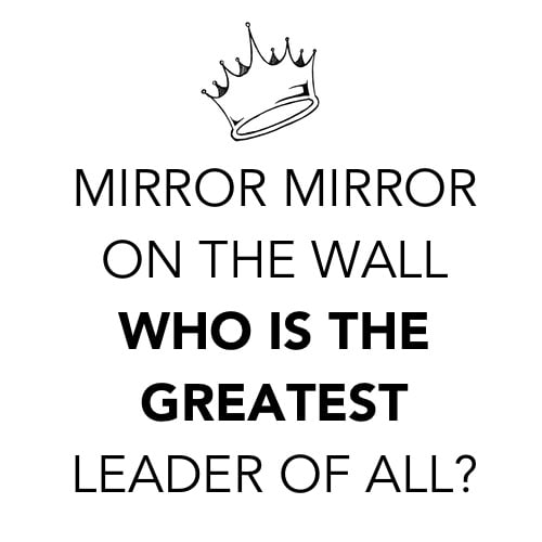 Mirror Mirror on the Wall, Whose The Greatest Leader of All?