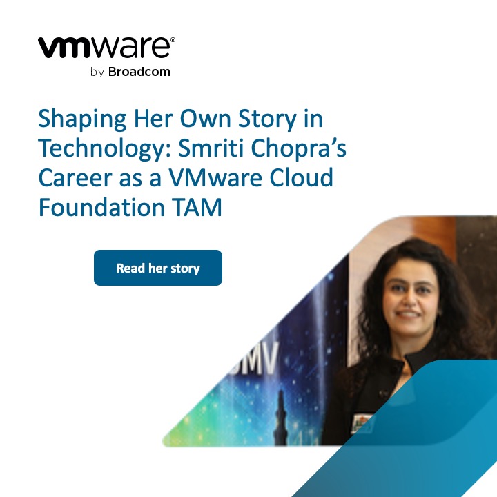 Construindo Sua Própria História na Tecnologia: A Carreira de Smriti Chopra como TAM de VMware Cloud Foundation