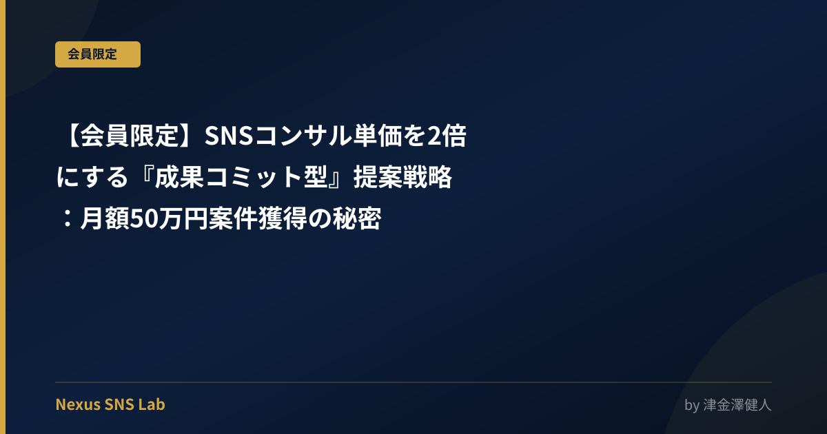 【会員限定】SNSコンサル単価を2倍にする『成果コミット型』提案戦略：月額50万円案件獲得の秘密