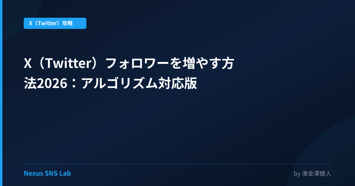X（Twitter）フォロワーを増やす方法2026：アルゴリズム対応版