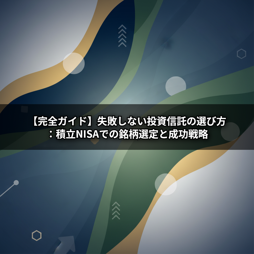 【完全ガイド】失敗しない投資信託の選び方：積立NISAでの銘柄選定と成功戦略