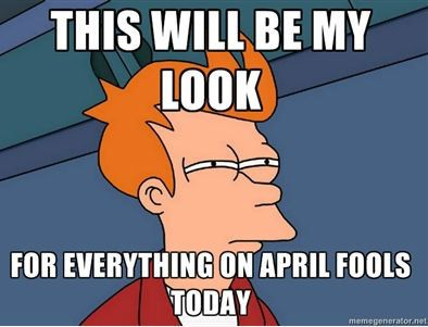 My entire mood for April Fools on Reddit this month.