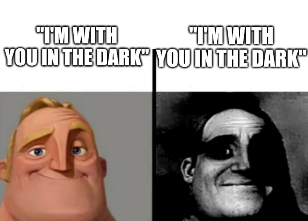 Im with you in the dark, guys :D