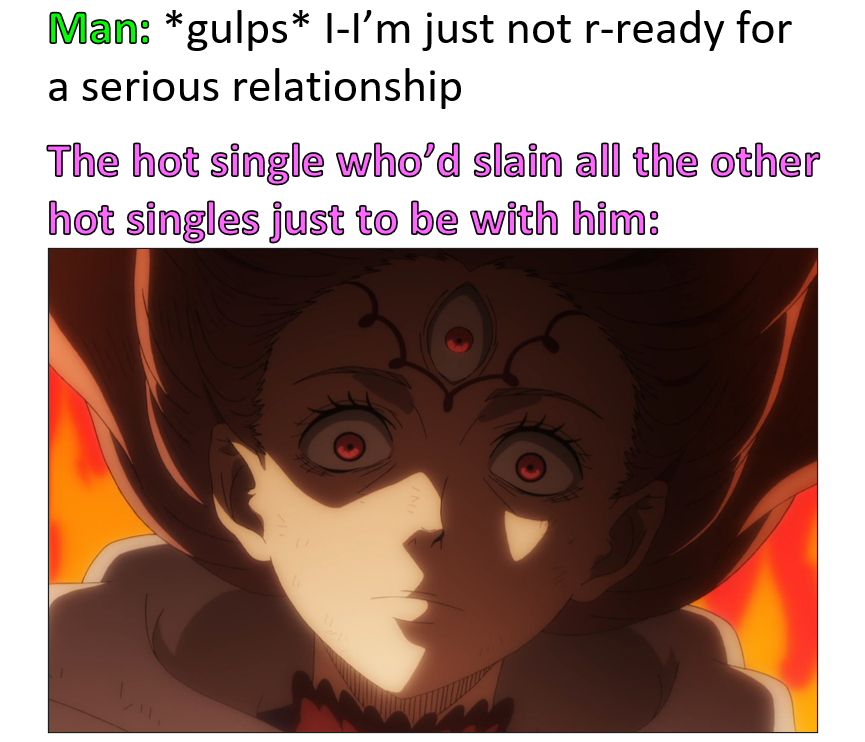 "I'll slay 1000 hot singles before I let our love die!"