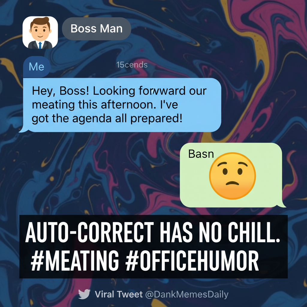 My phone autocorrected 'meeting' to 'meating'. My boss is now very confused.