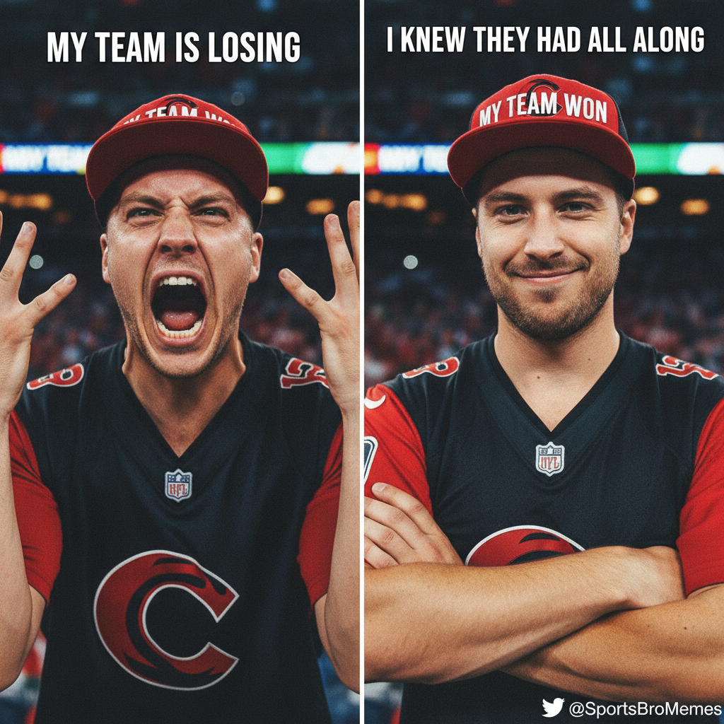 My team loses: 'Fire everyone! This is unacceptable!' My team wins: 'I knew it all along!'