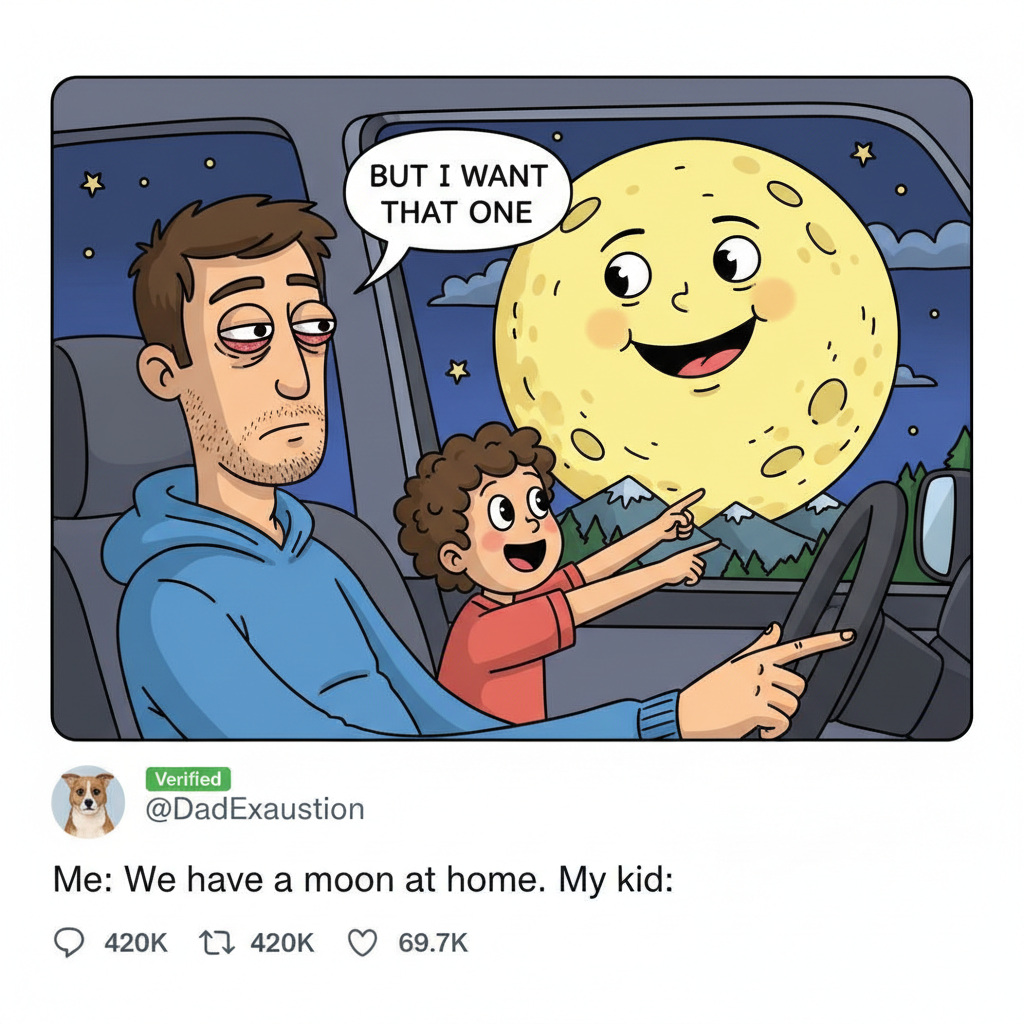 My kid just asked why the moon follows the car. Send help. And coffee.