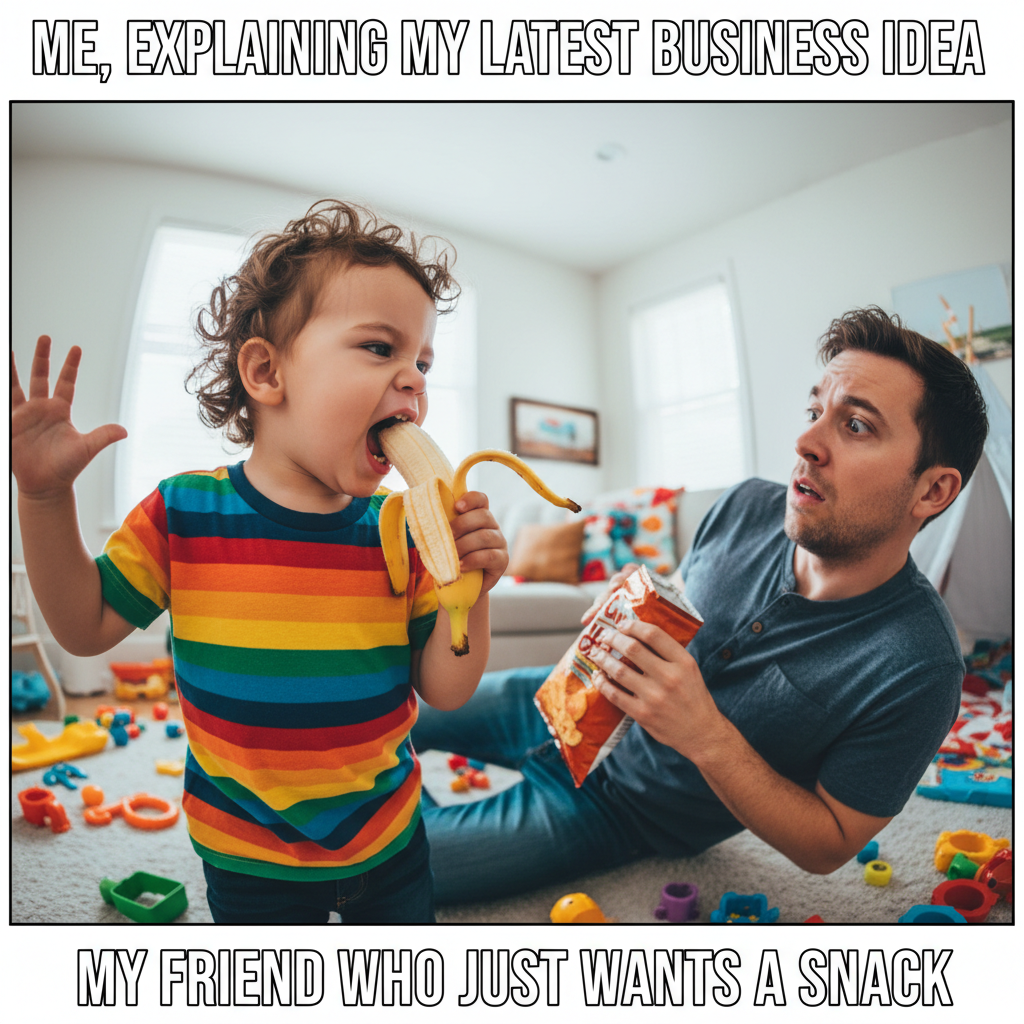 My toddler just explained quantum physics using a banana. I understood none of it.