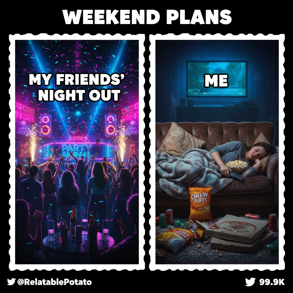 Friday night plans: Clubbing till dawn. Friday night reality: Asleep by 9 PM with snacks.