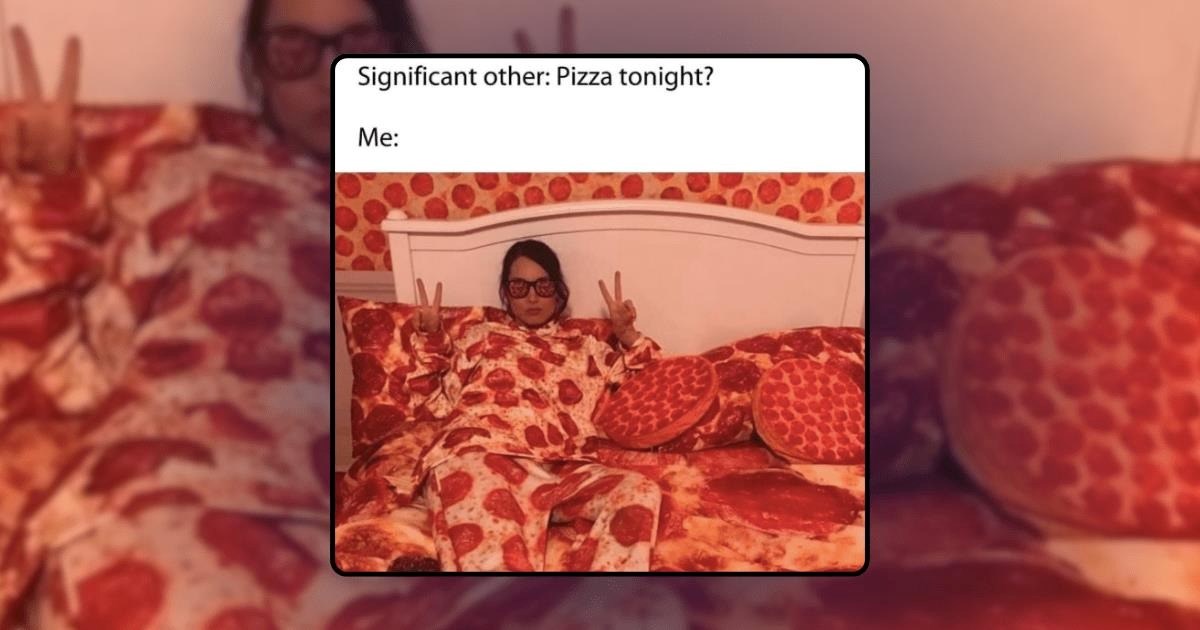 Significant other: Pizza tonight? Me: