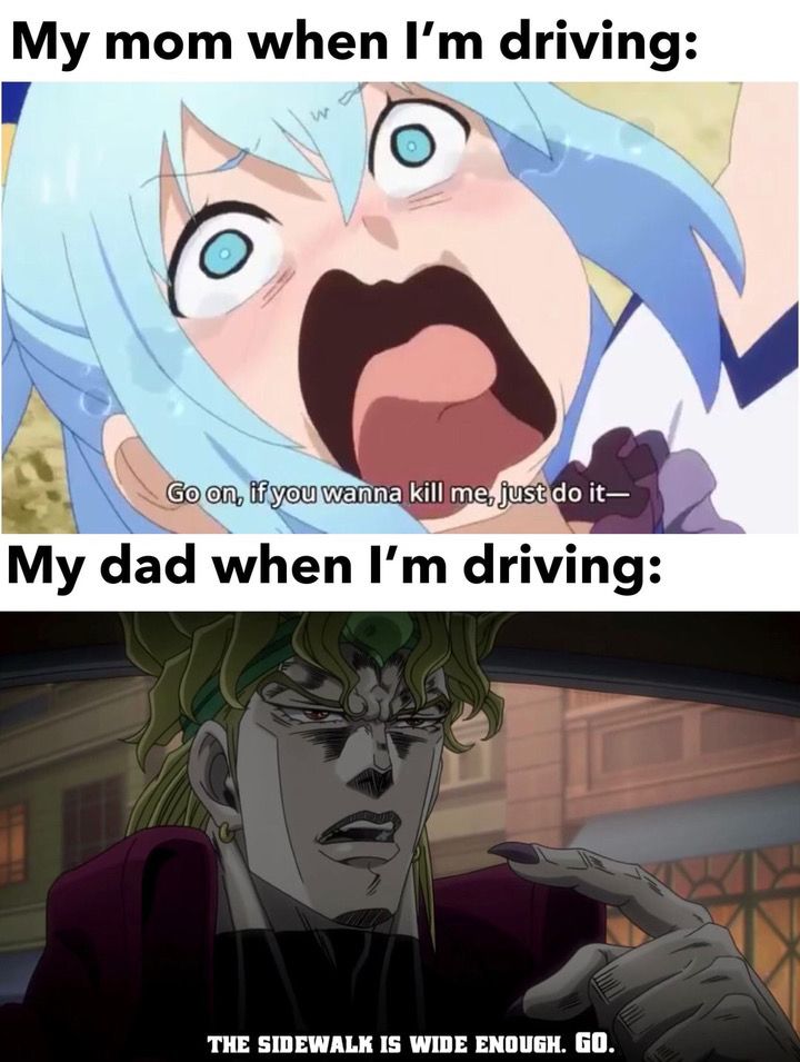 My mom vs my dad when I'm driving