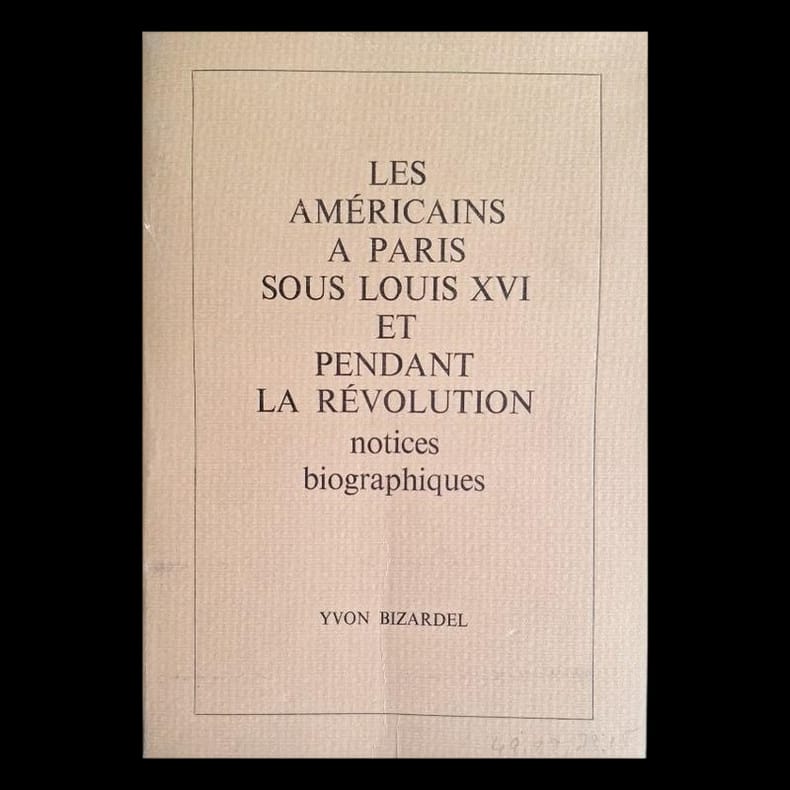 Les Américains à Paris sous le règne de Louis XVI et la Révolution. Notices biographiques