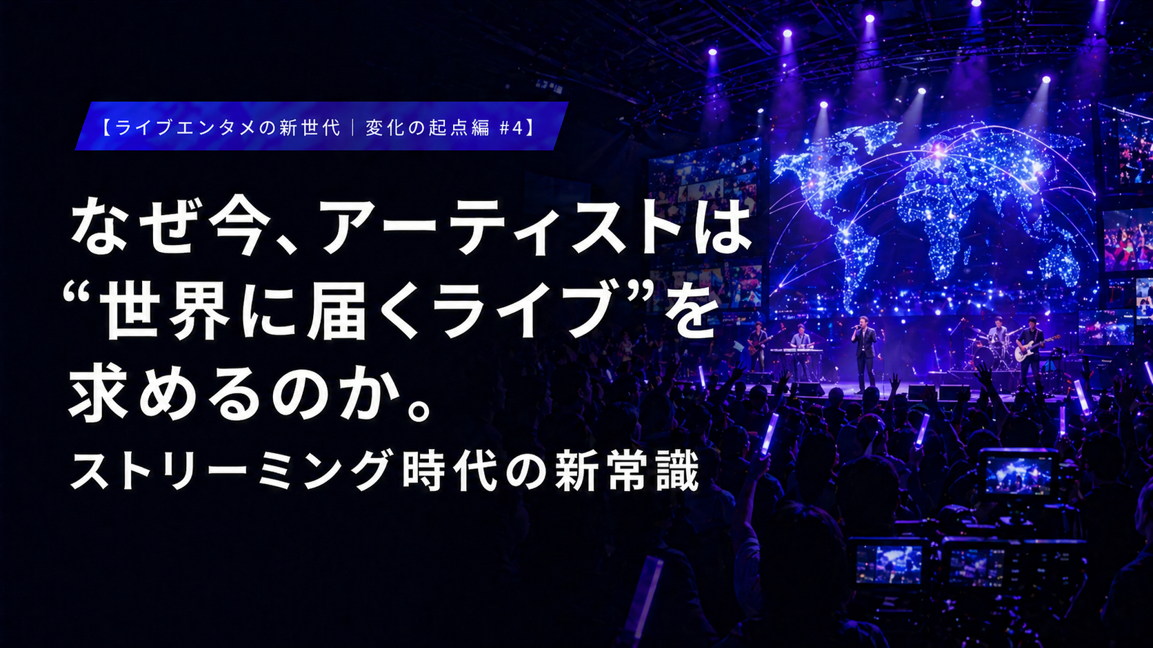【ライブエンタメの新世代｜変化の起点編 #4】 なぜ今、アーティストは“世界に届くライブ”を求めるのか。ストリーミング時代の新常識
