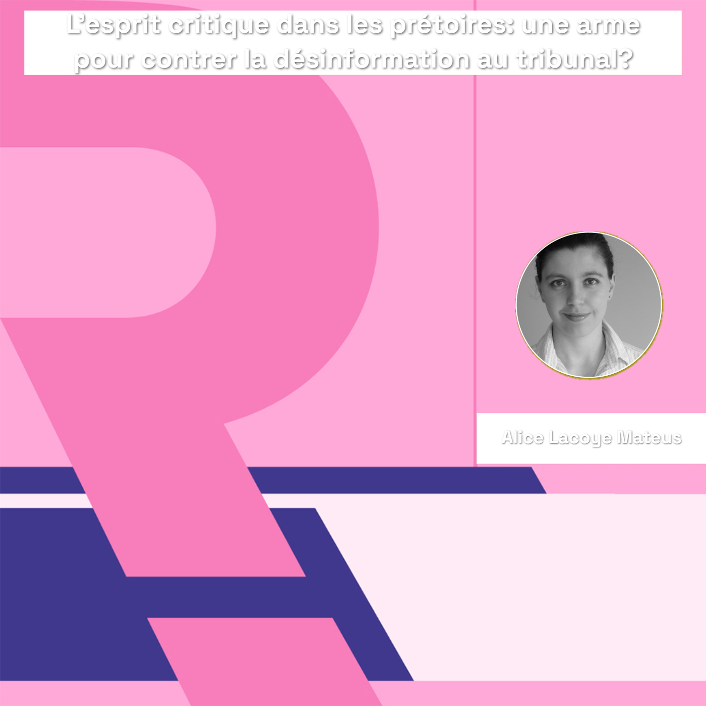 REC25 | L'esprit critique dans les prétoires: une arme pour contrer la désinformation au tribunal? — Alice Lacoye Mateus