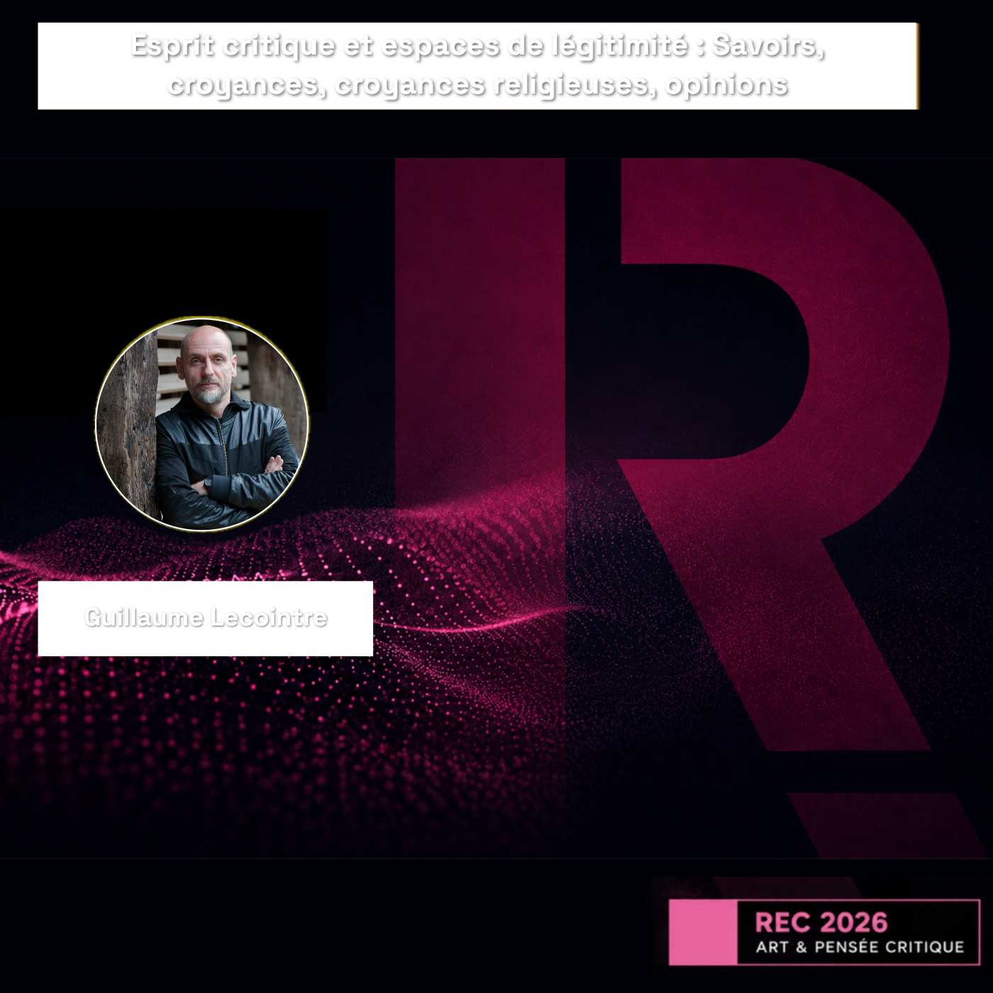 REC26 | Esprit critique et espaces de légitimité : Savoirs, croyances, croyances religieuses, opinions — Intervenant