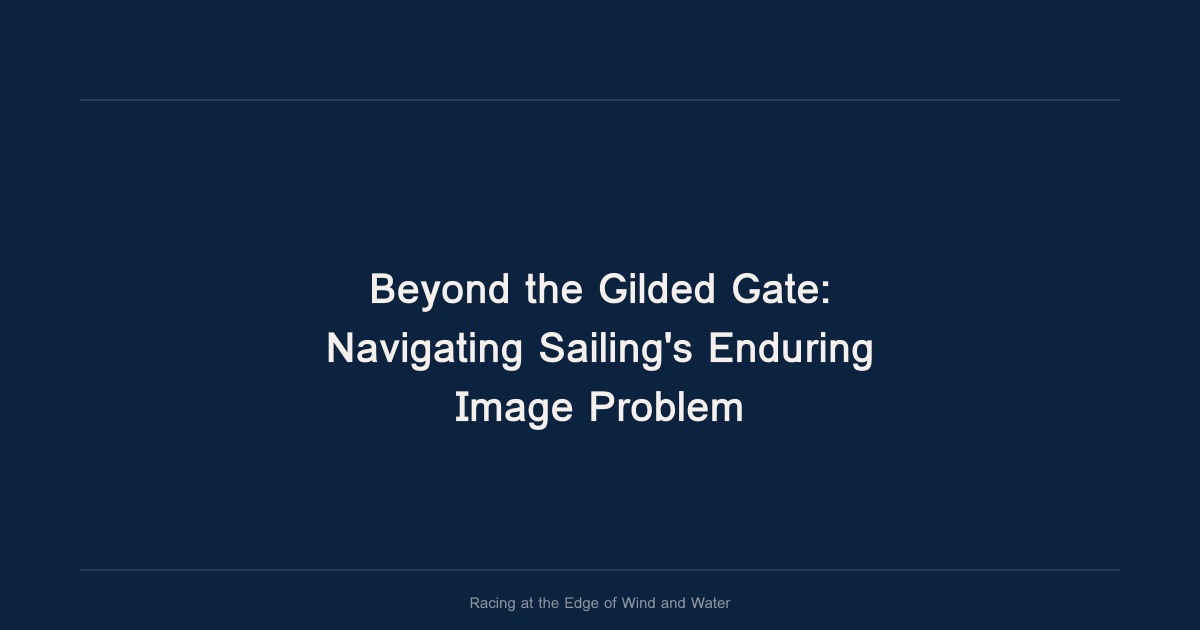 Beyond the Gilded Gate: Navigating Sailing's Enduring Image Problem