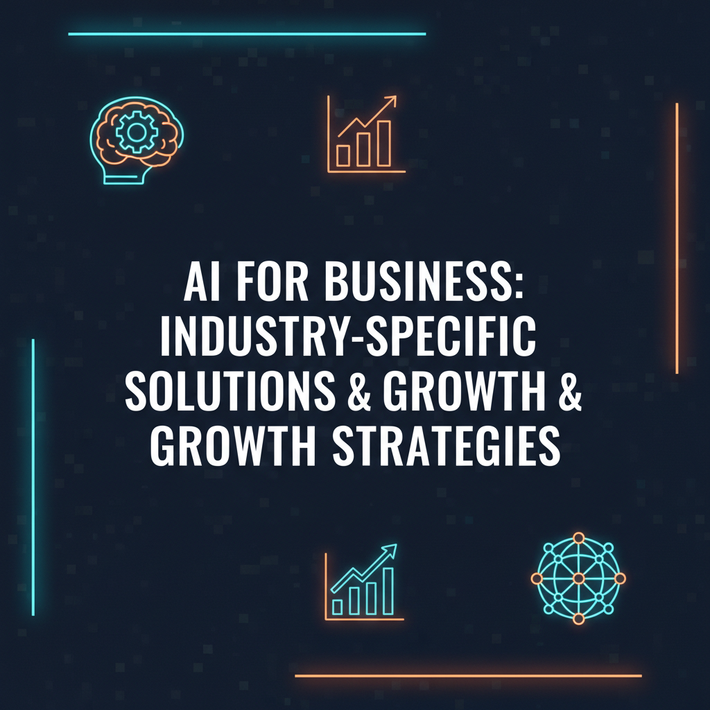 AI for Business: Industry-Specific Solutions & Growth Strategies