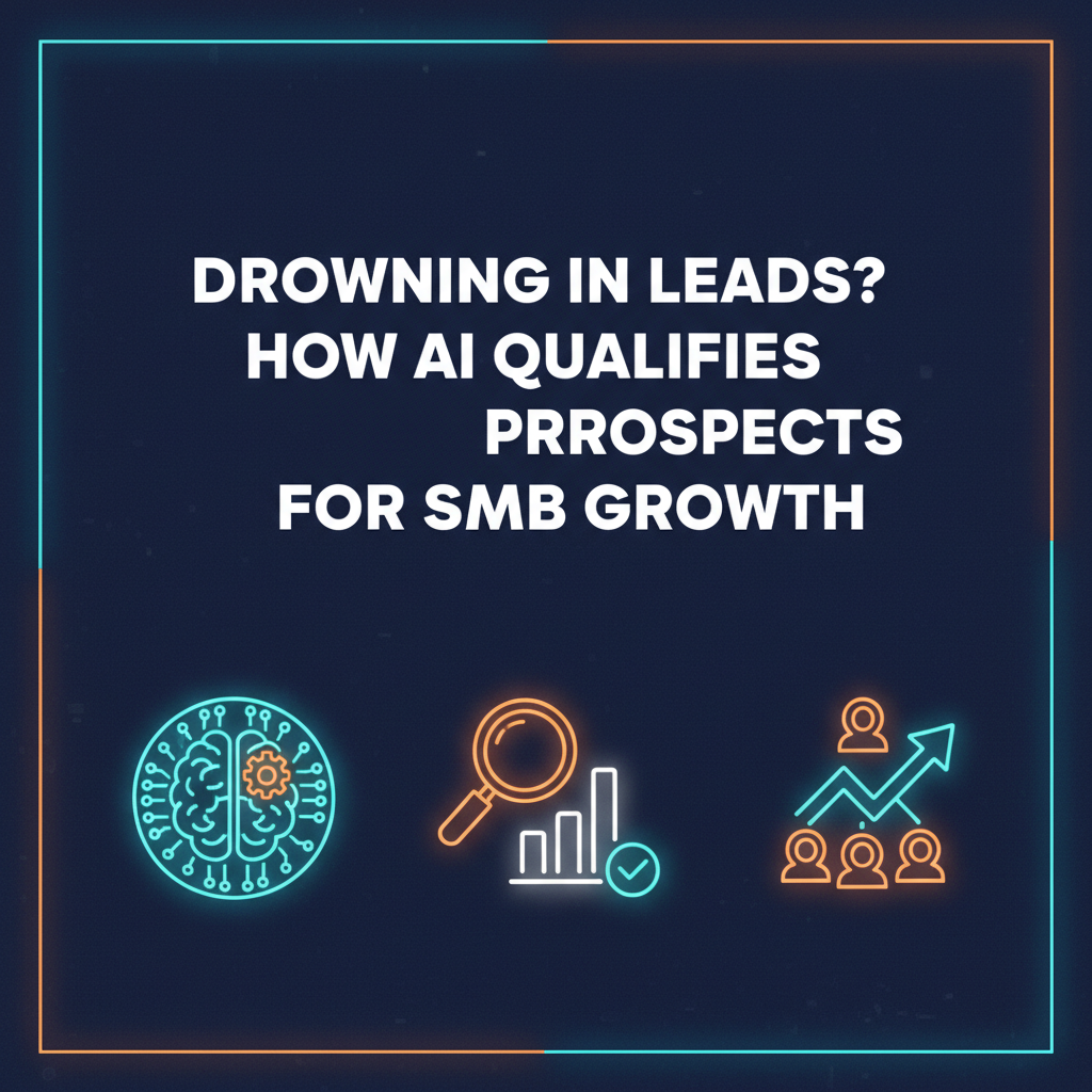 Drowning in Leads? How AI Qualifies Prospects for SMB Growth