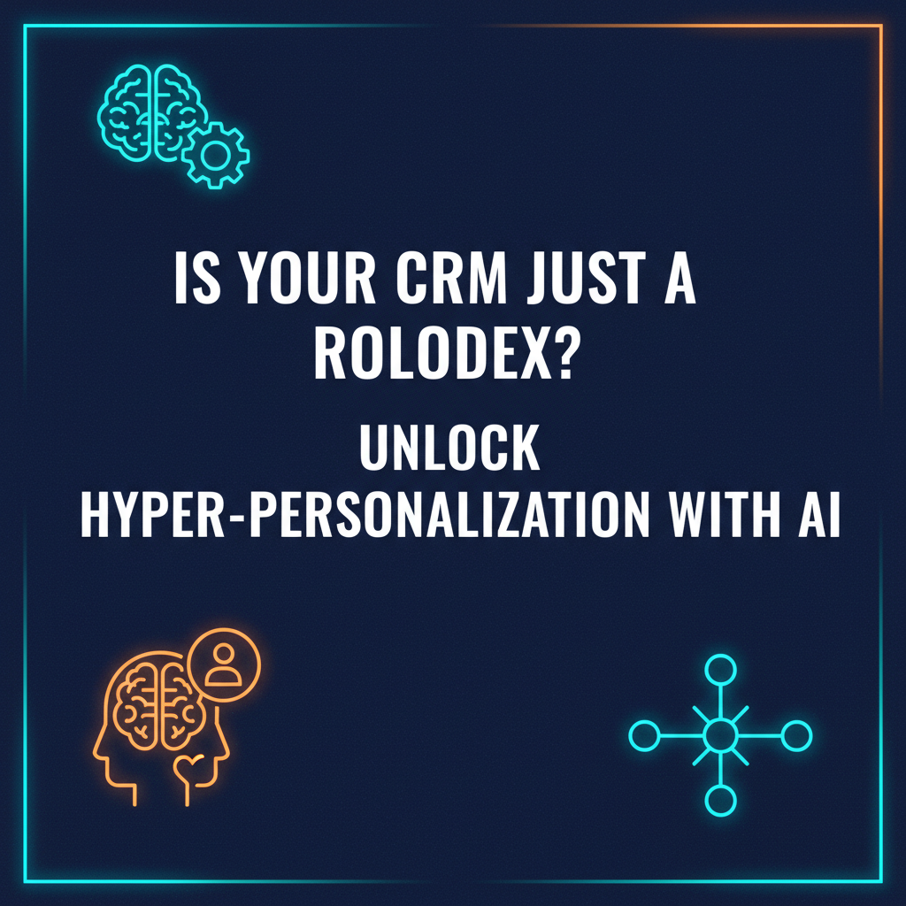 Is Your CRM Just a Rolodex? Unlock Hyper-Personalization with AI for SMBs