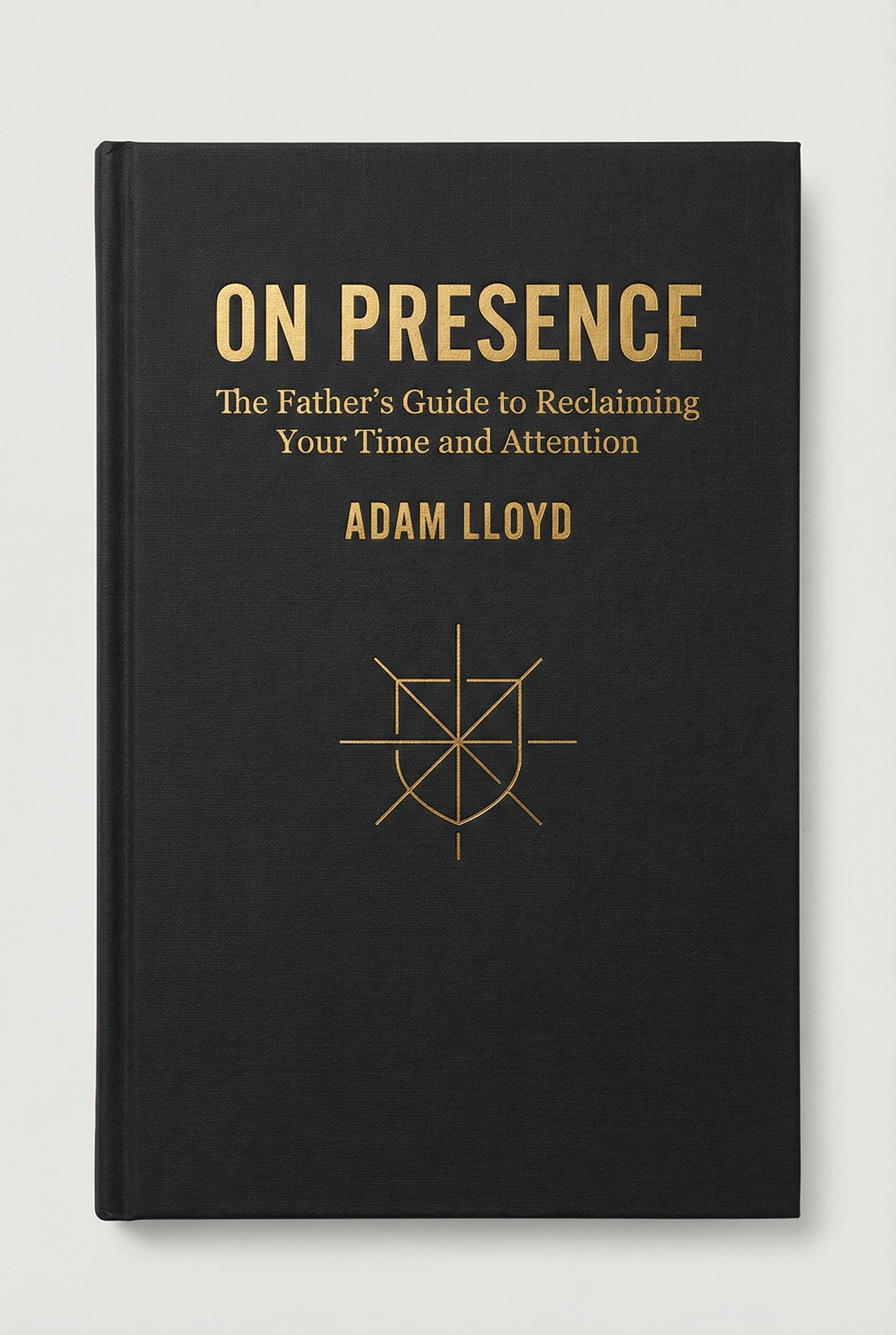 On Presence — The Father's Guide to Reclaiming Your Time and Attention