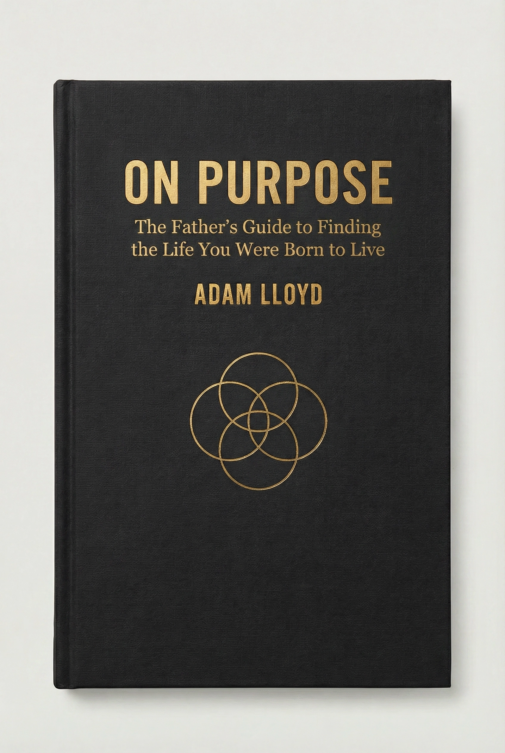 On Purpose — The Father's Guide to Finding the Life You Were Born to Live
