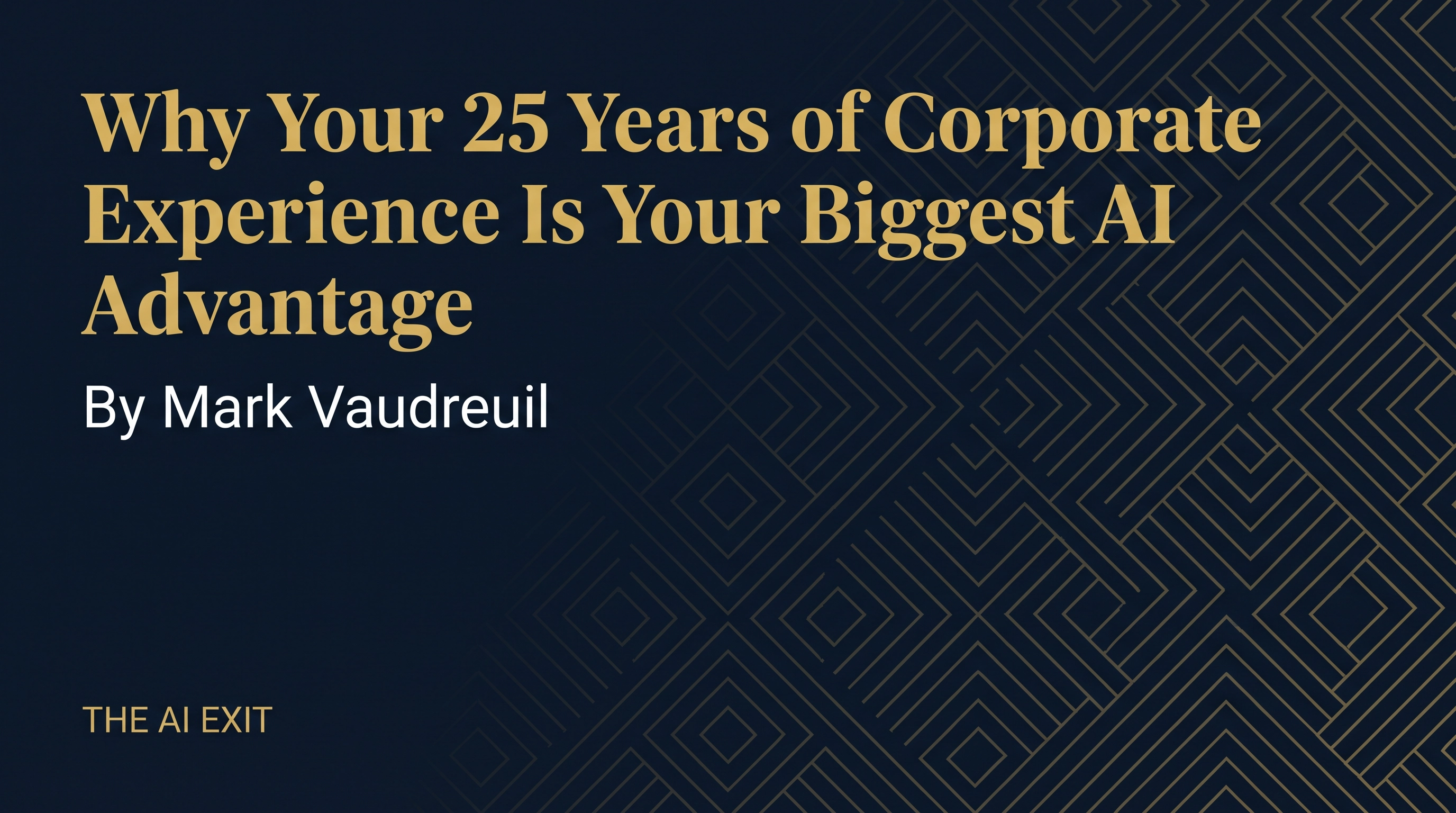 Why Your 25 Years of Corporate Experience Is Your Biggest AI Advantage