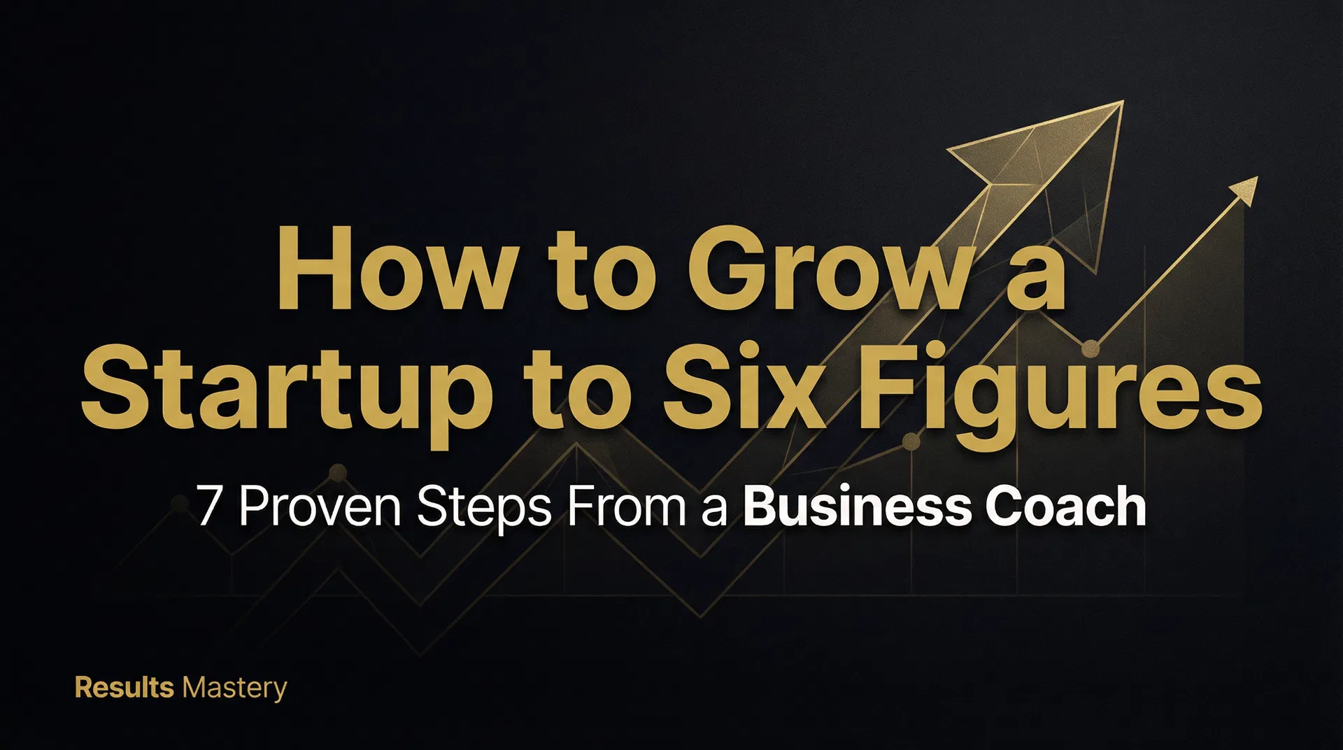 How to Grow a Startup to Six Figures — 7 Proven Steps From a Business Coach